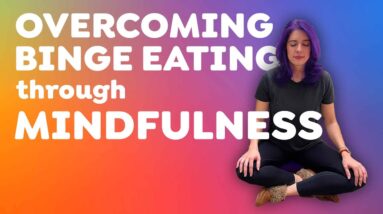 Overcoming Binge Eating through Mindfulness