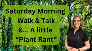 Saturday Morning Walk and Talk - A little "Plant Rant"  and more...