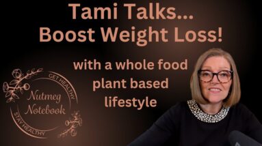 Tami Talks - Boost weight loss with a Whole Food Plant Based Lifestyle