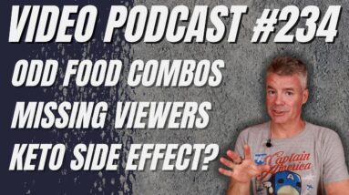 Video Podcast #234 - Odd Food Combos, MIA viewers, Another Wild Keto Side Effect