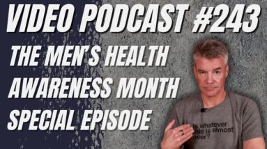 Video Podcast #243 - The Men's Health Episode, with my Personal Experiences and a bit of TMI