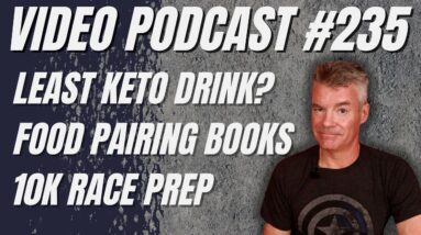 Video Podcast #235 - Least Keto Drink Ever, Food Pairing Books, Countdown to 10K Race