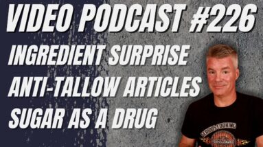Video Podcast #226 - Read the Ingredients, Anti-Tallow Movement, Sugar as a Drug, Stoic Walking