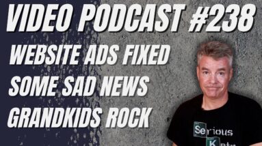 Video Podcast #238 - Fixing Ad Issues, Subscribe to Comment?, Sad News, Grandkids