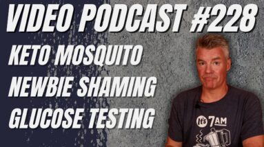 Video Podcast #228 - Keto and Mosquitoes, Facebook Keto Shaming, Glucose Test Requests